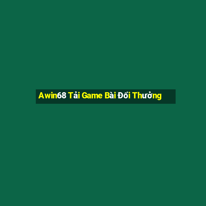 Awin68 Tải Game Bài Đổi Thưởng