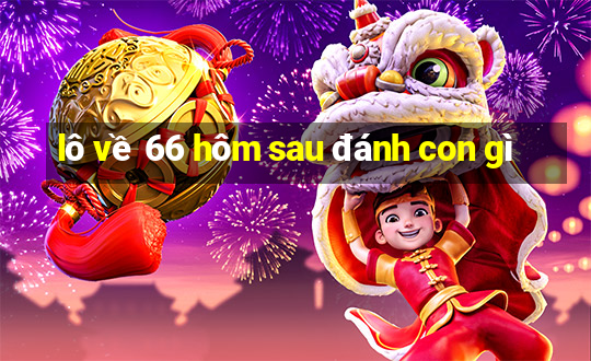 lô về 66 hôm sau đánh con gì