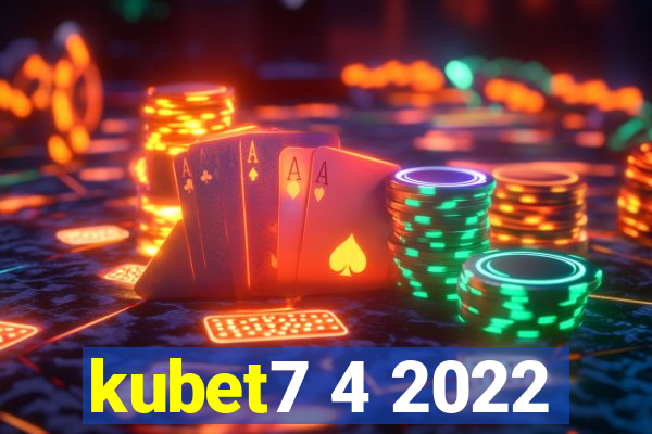 kubet7 4 2022