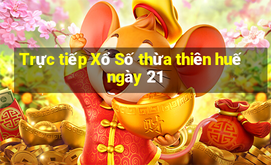 Trực tiếp Xổ Số thừa thiên huế ngày 21