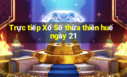 Trực tiếp Xổ Số thừa thiên huế ngày 21