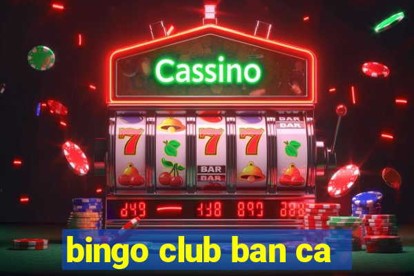 bingo club ban ca