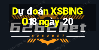 Dự đoán XSBINGO18 ngày 20