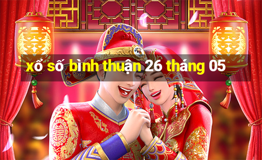 xổ số bình thuận 26 tháng 05