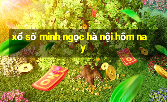 xổ số minh ngọc hà nội hôm nay