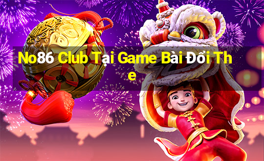 No86 Club Tại Game Bài Đổi The