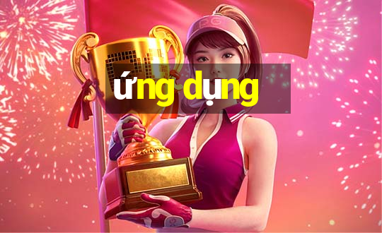 ứng dụng