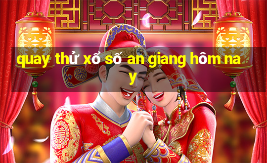 quay thử xổ số an giang hôm nay