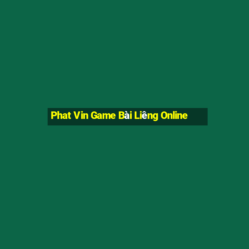 Phat Vin Game Bài Liêng Online