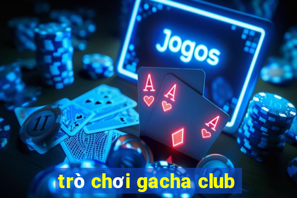 trò chơi gacha club