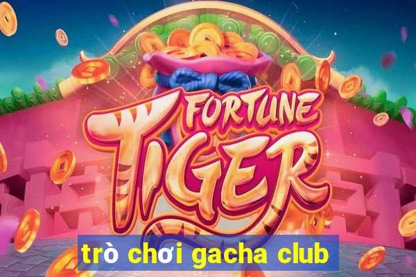 trò chơi gacha club