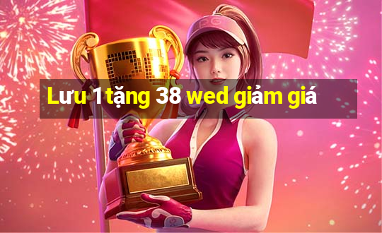 Lưu 1 tặng 38 wed giảm giá