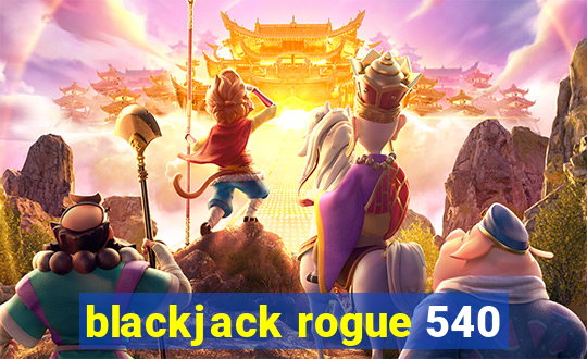 blackjack rogue 540