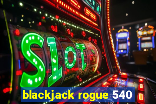 blackjack rogue 540