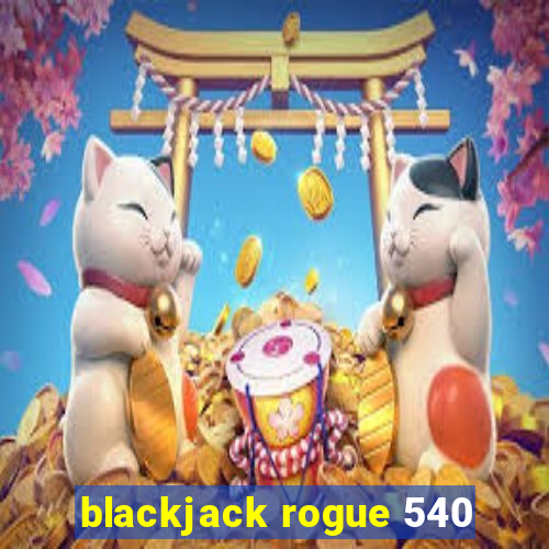 blackjack rogue 540