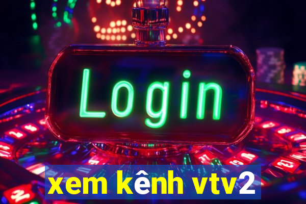 xem kênh vtv2