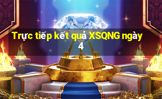 Trực tiếp kết quả XSQNG ngày 4