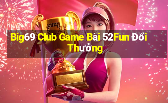 Big69 Club Game Bài 52Fun Đổi Thưởng