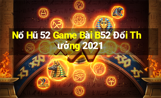 Nổ Hũ 52 Game Bài B52 Đổi Thưởng 2021