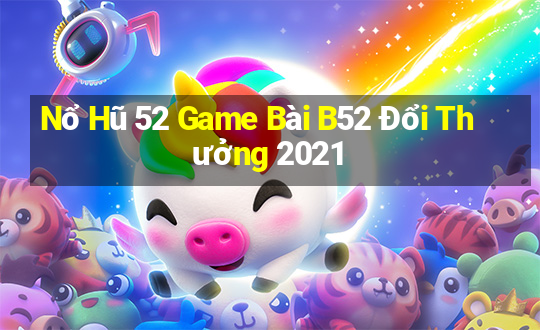 Nổ Hũ 52 Game Bài B52 Đổi Thưởng 2021