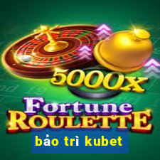 bảo trì kubet