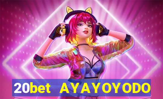 20bet AYAYOYODO Đăng nhập