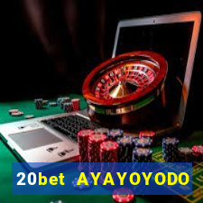 20bet AYAYOYODO Đăng nhập