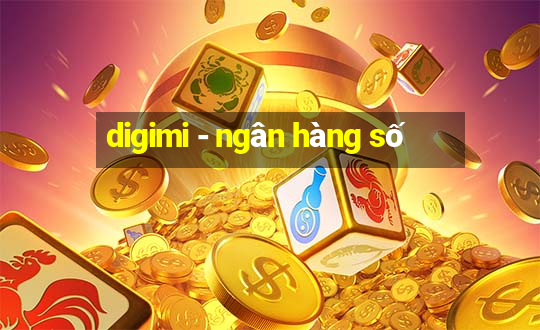 digimi - ngân hàng số