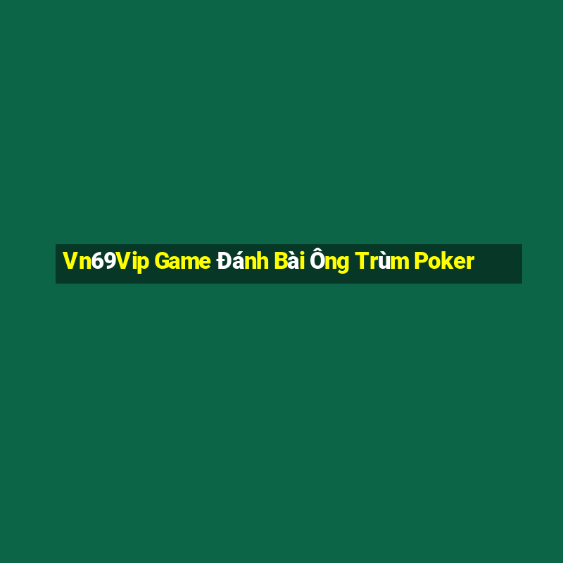 Vn69Vip Game Đánh Bài Ông Trùm Poker