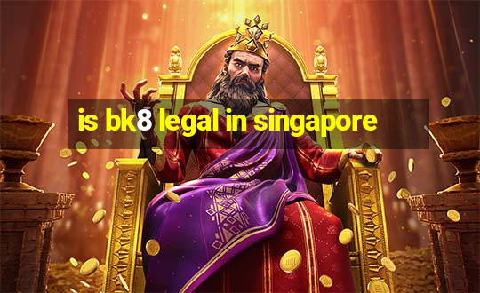 is bk8 legal in singapore