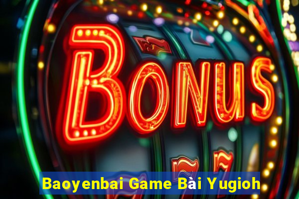 Baoyenbai Game Bài Yugioh