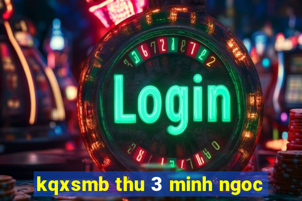 kqxsmb thu 3 minh ngoc