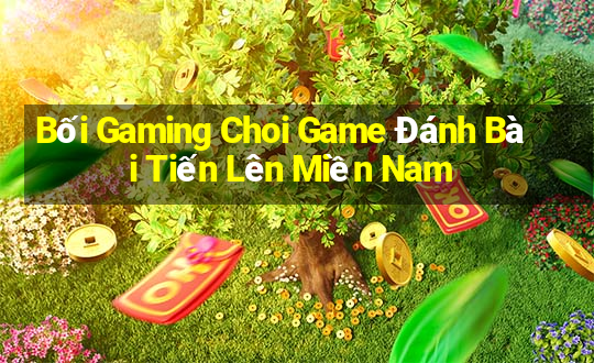 Bối Gaming Choi Game Đánh Bài Tiến Lên Miền Nam