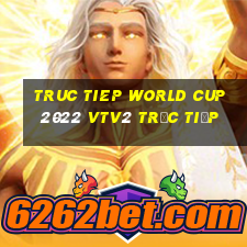 truc tiep world cup 2022 vtv2 trực tiếp