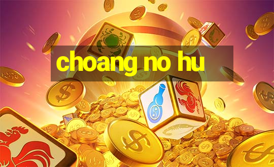 choang no hu