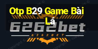 Otp B29 Game Bài Lá