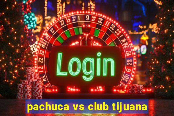 pachuca vs club tijuana