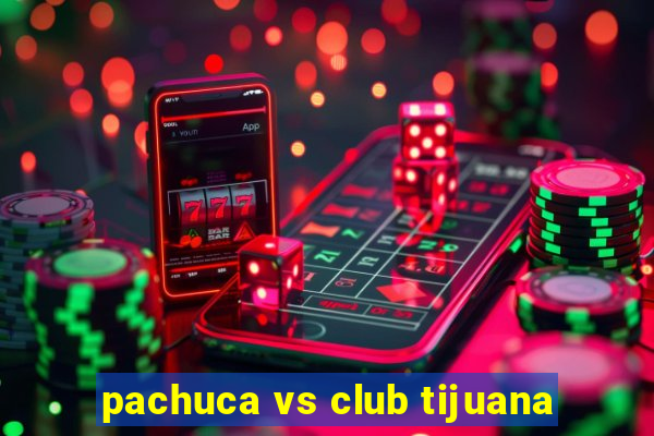 pachuca vs club tijuana