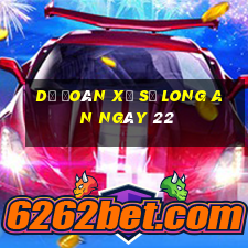 Dự Đoán Xổ Số Long An ngày 22