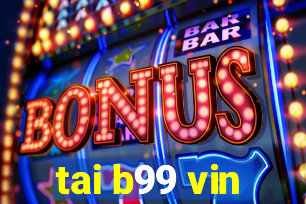 tai b99 vin