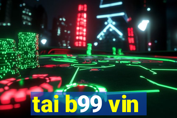 tai b99 vin