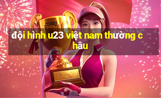 đội hình u23 việt nam thường châu