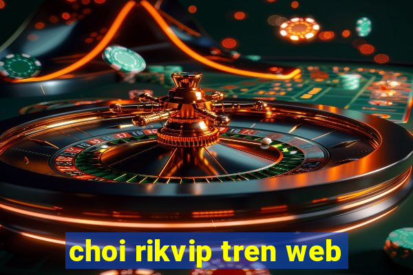 choi rikvip tren web