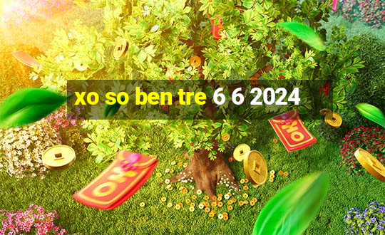 xo so ben tre 6 6 2024