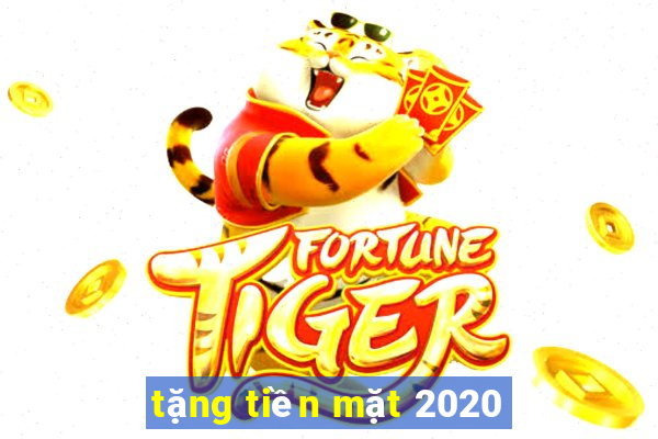 tặng tiền mặt 2020