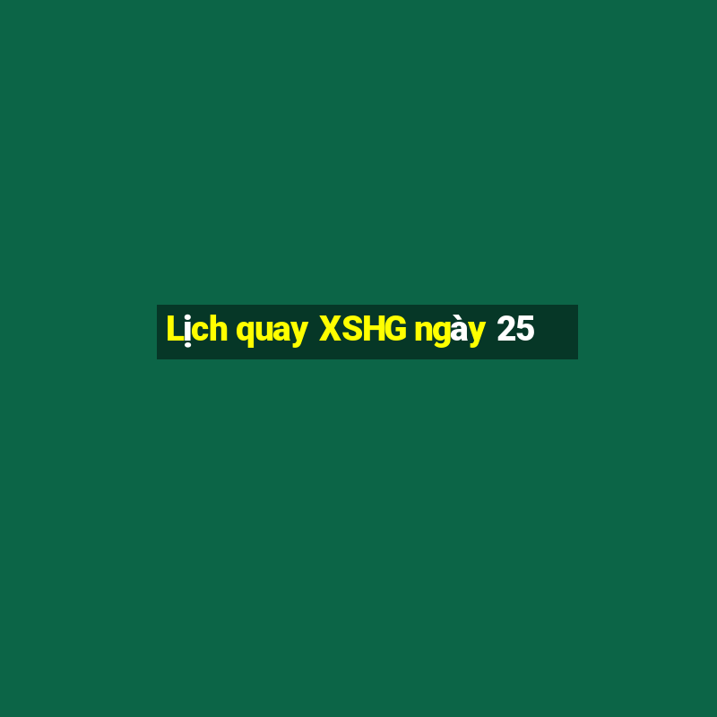 Lịch quay XSHG ngày 25