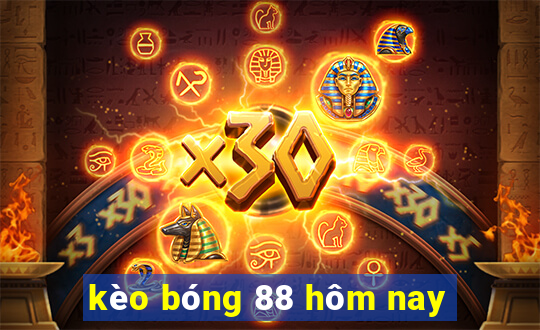 kèo bóng 88 hôm nay