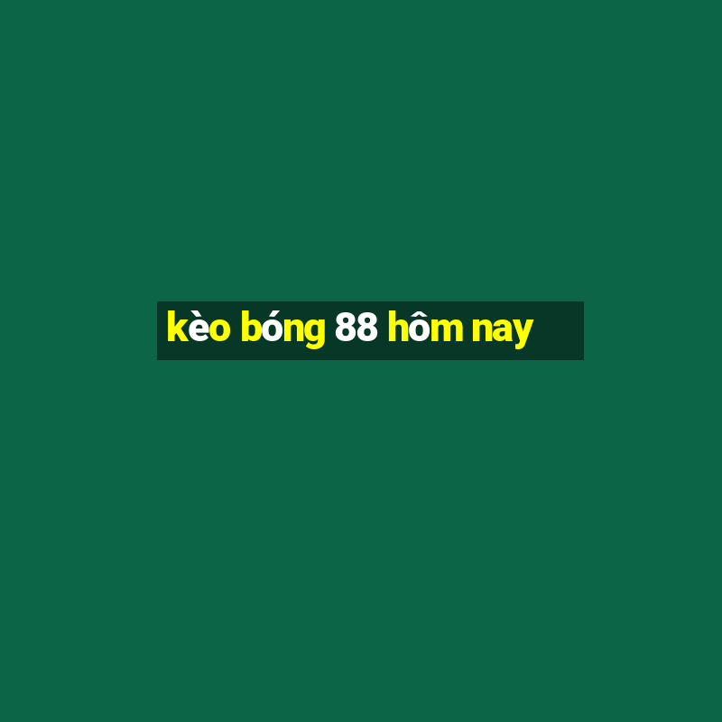 kèo bóng 88 hôm nay