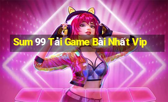 Sum 99 Tải Game Bài Nhất Vip