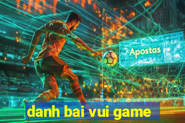 danh bai vui game